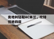开云体育app-奥地利轻取AC米兰，坎特惊艳四座