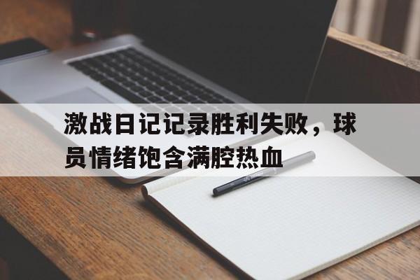 激战日记记录胜利失败，球员情绪饱含满腔热血的简单介绍
